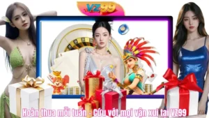 Hoàn thua mỗi tuần – Cứu vớt mọi vận xui tại VZ99