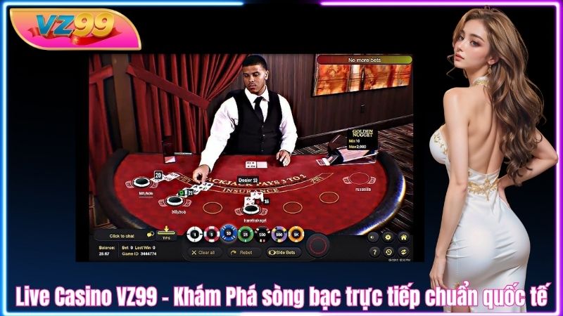 Live Casino VZ99 - Khám Phá sòng bạc trực tiếp chuẩn quốc tế