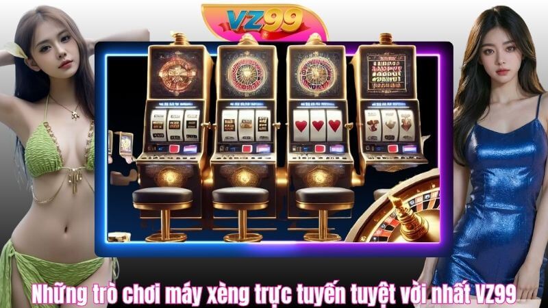 Những trò chơi máy xèng trực tuyến tuyệt vời nhất VZ99